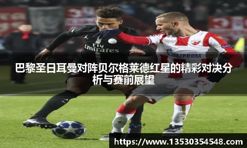 巴黎圣日耳曼对阵贝尔格莱德红星的精彩对决分析与赛前展望